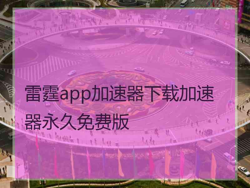 雷霆app加速器下载加速器永久免费版